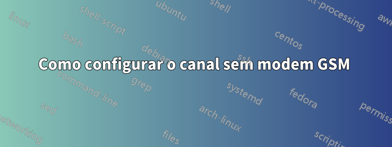 Como configurar o canal sem modem GSM