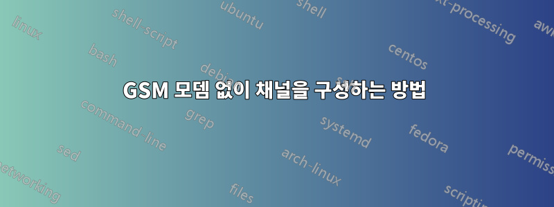 GSM 모뎀 없이 채널을 구성하는 방법