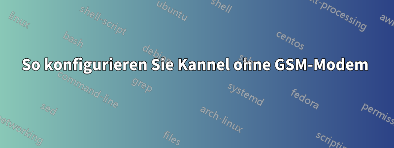 So konfigurieren Sie Kannel ohne GSM-Modem