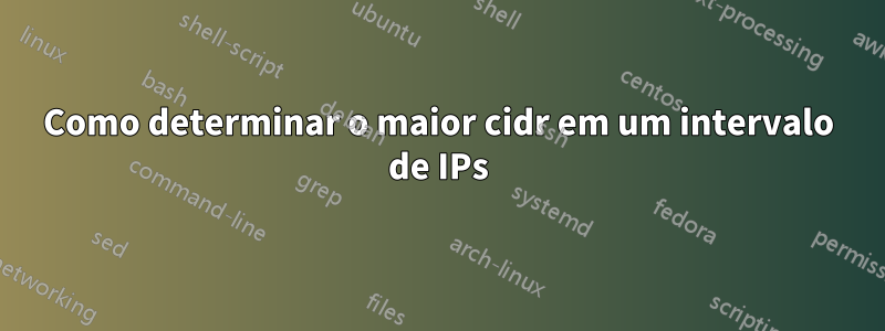 Como determinar o maior cidr em um intervalo de IPs