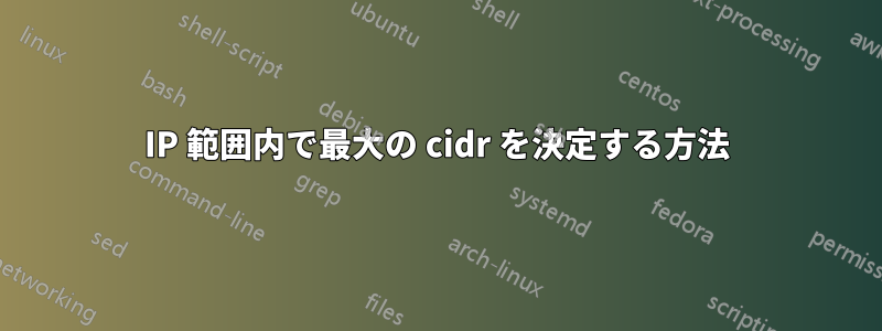IP 範囲内で最大の cidr を決定する方法