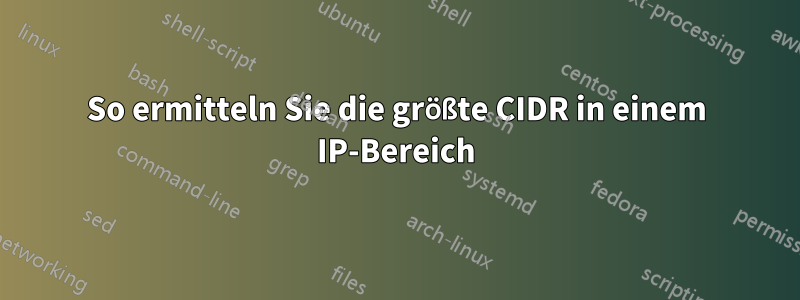 So ermitteln Sie die größte CIDR in einem IP-Bereich