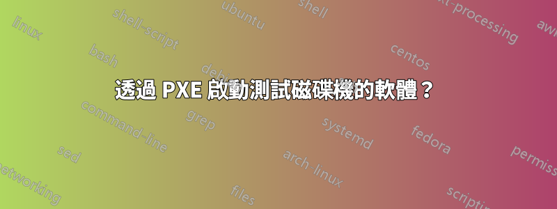 透過 PXE 啟動測試磁碟機的軟體？
