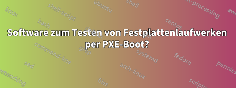 Software zum Testen von Festplattenlaufwerken per PXE-Boot?