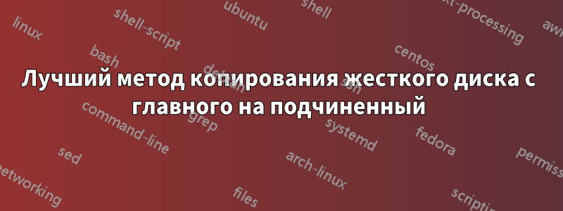 Лучший метод копирования жесткого диска с главного на подчиненный