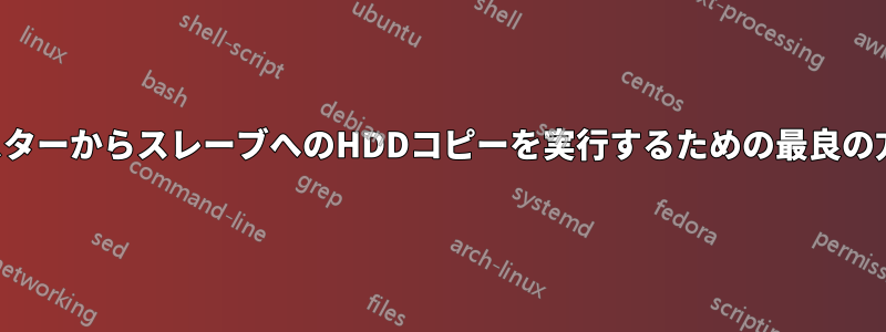 マスターからスレーブへのHDDコピーを実行するための最良の方法