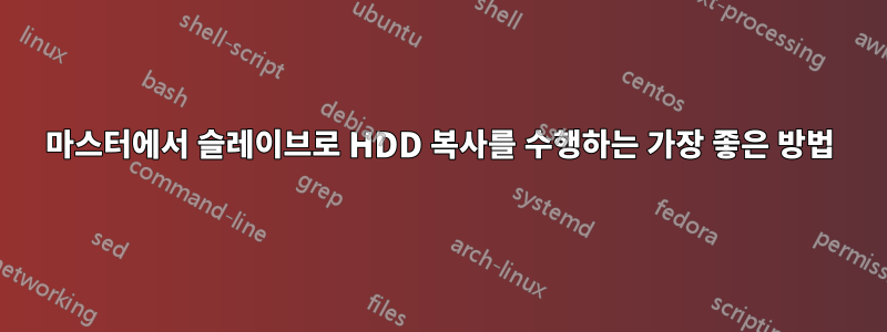 마스터에서 슬레이브로 HDD 복사를 수행하는 가장 좋은 방법