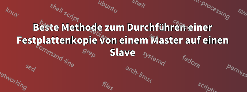 Beste Methode zum Durchführen einer Festplattenkopie von einem Master auf einen Slave