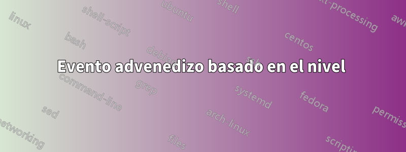 Evento advenedizo basado en el nivel