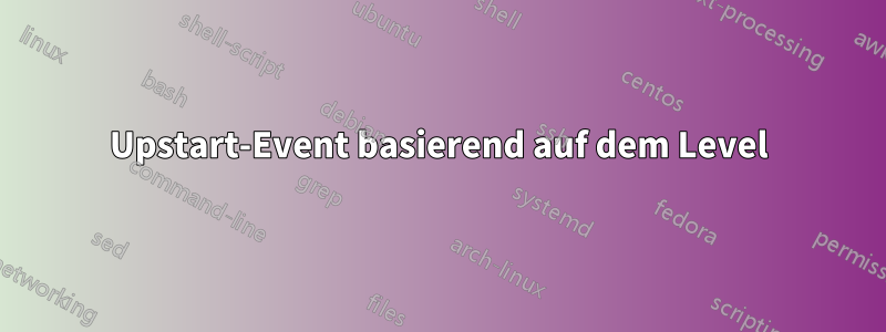 Upstart-Event basierend auf dem Level