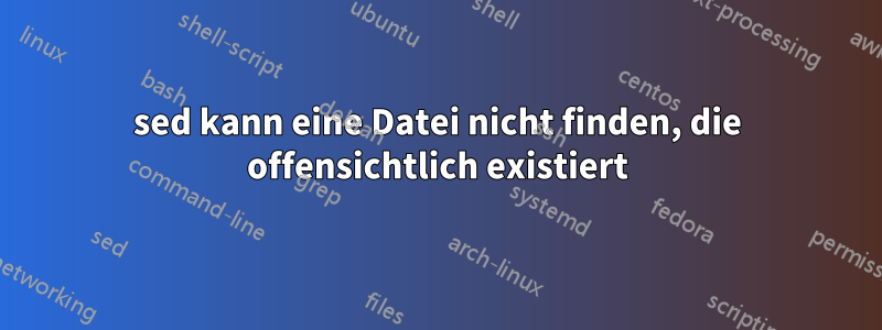 sed kann eine Datei nicht finden, die offensichtlich existiert