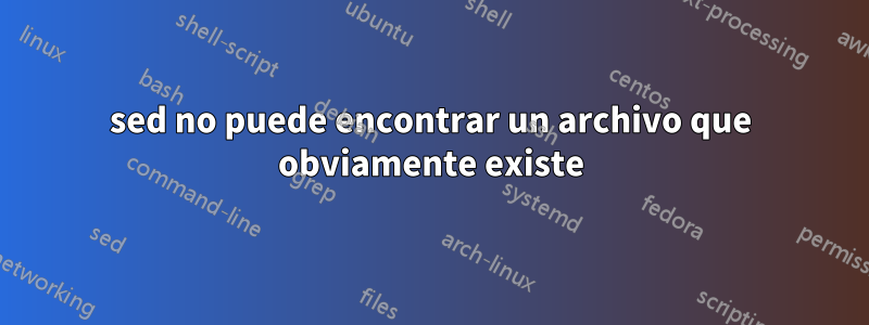sed no puede encontrar un archivo que obviamente existe