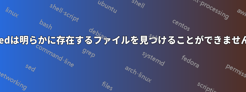 sedは明らかに存在するファイルを見つけることができません