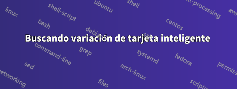 Buscando variación de tarjeta inteligente