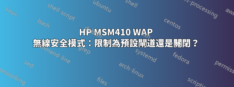 HP MSM410 WAP 無線安全模式:限制為預設閘道還是關閉?
