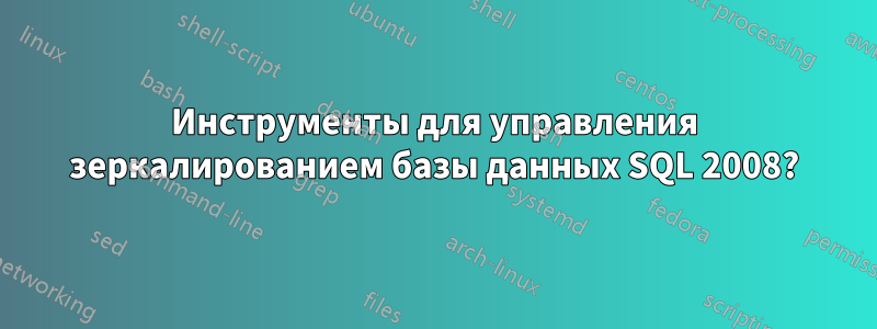 Инструменты для управления зеркалированием базы данных SQL 2008?