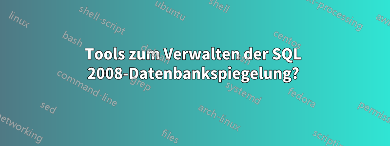Tools zum Verwalten der SQL 2008-Datenbankspiegelung?
