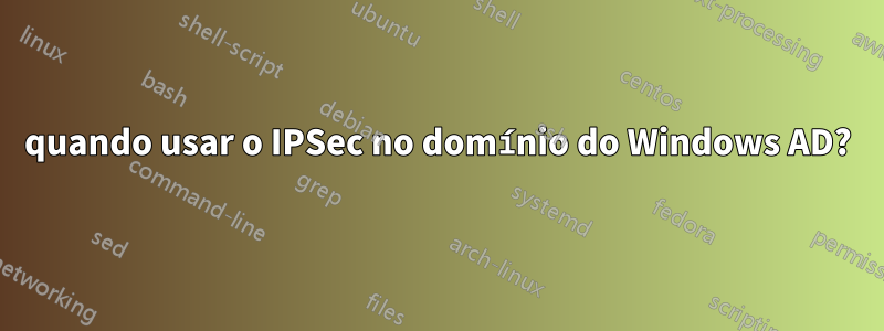 quando usar o IPSec no domínio do Windows AD?