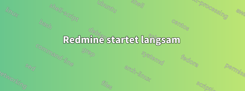 Redmine startet langsam