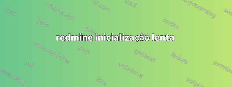 redmine inicialização lenta