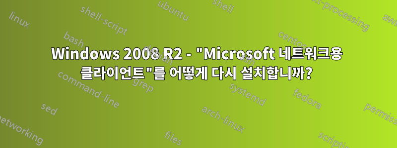 Windows 2008 R2 - "Microsoft 네트워크용 클라이언트"를 어떻게 다시 설치합니까?