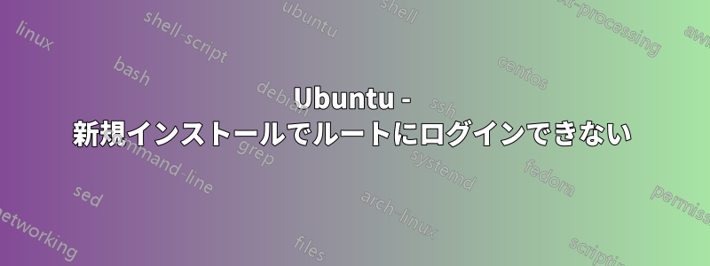 Ubuntu - 新規インストールでルートにログインできない