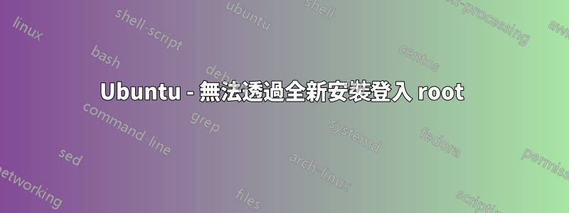 Ubuntu - 無法透過全新安裝登入 root