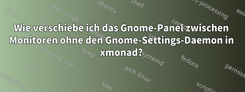 Wie verschiebe ich das Gnome-Panel zwischen Monitoren ohne den Gnome-Settings-Daemon in xmonad?