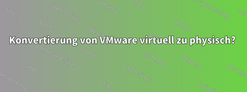 Konvertierung von VMware virtuell zu physisch?