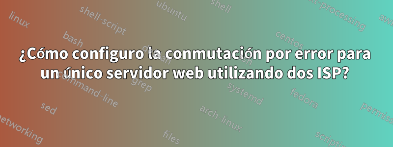 ¿Cómo configuro la conmutación por error para un único servidor web utilizando dos ISP?