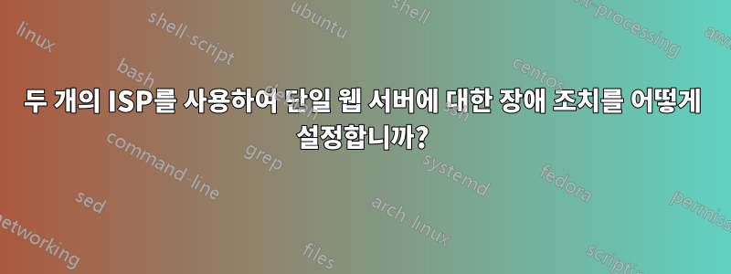 두 개의 ISP를 사용하여 단일 웹 서버에 대한 장애 조치를 어떻게 설정합니까?