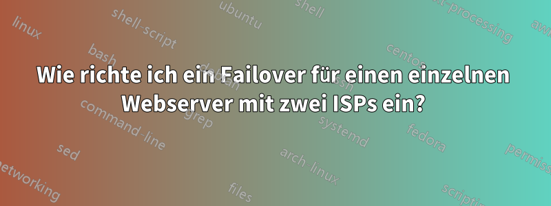 Wie richte ich ein Failover für einen einzelnen Webserver mit zwei ISPs ein?