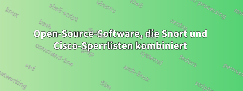 Open-Source-Software, die Snort und Cisco-Sperrlisten kombiniert