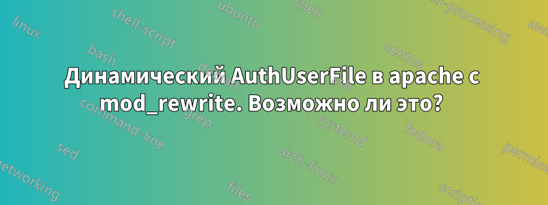 Динамический AuthUserFile в apache с mod_rewrite. Возможно ли это?