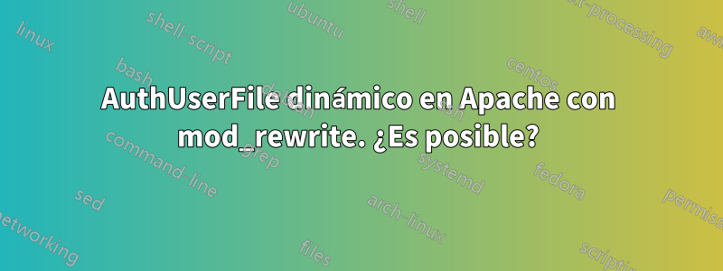 AuthUserFile dinámico en Apache con mod_rewrite. ¿Es posible?