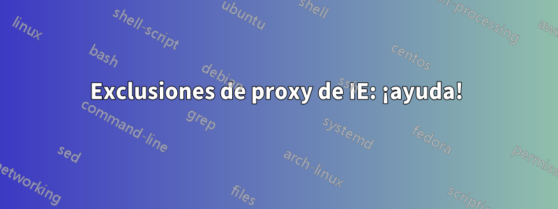 Exclusiones de proxy de IE: ¡ayuda!