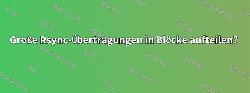 Große Rsync-Übertragungen in Blöcke aufteilen?