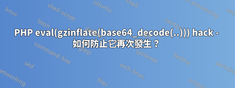 PHP eval(gzinflate(base64_decode(..))) hack - 如何防止它再次發生？
