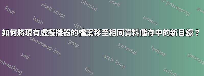 如何將現有虛擬機器的檔案移至相同資料儲存中的新目錄？