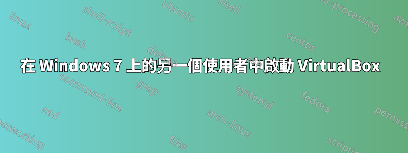 在 Windows 7 上的另一個使用者中啟動 VirtualBox 