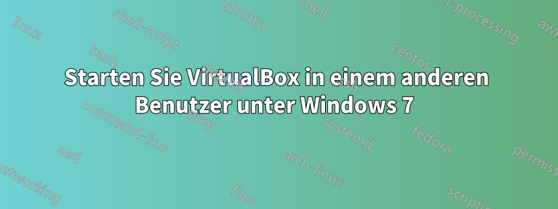 Starten Sie VirtualBox in einem anderen Benutzer unter Windows 7 