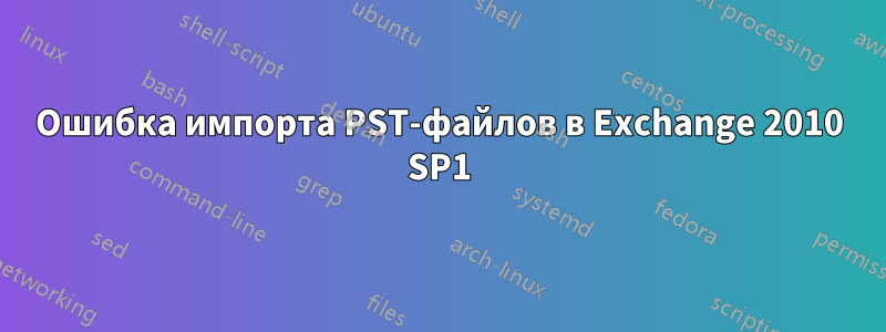 Ошибка импорта PST-файлов в Exchange 2010 SP1
