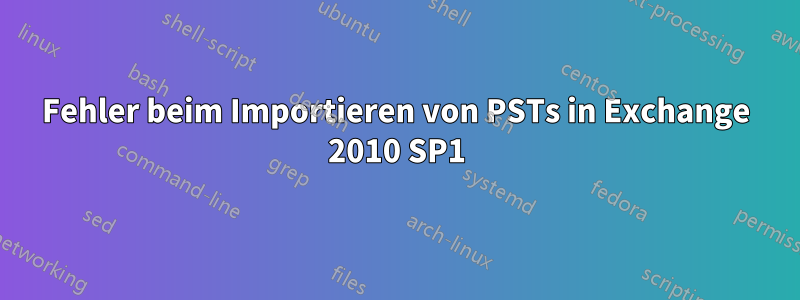 Fehler beim Importieren von PSTs in Exchange 2010 SP1