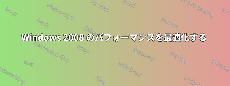 Windows 2008 のパフォーマンスを最適化する