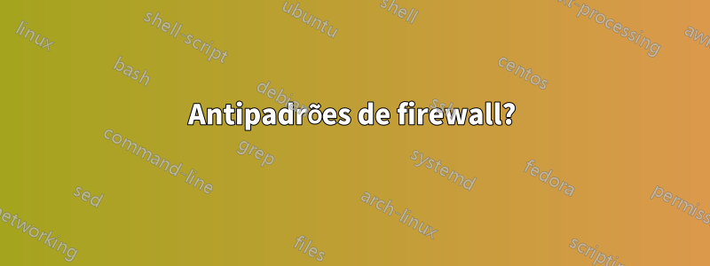Antipadrões de firewall?