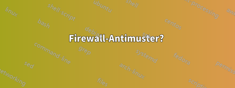 Firewall-Antimuster?