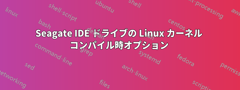 Seagate IDE ドライブの Linux カーネル コンパイル時オプション