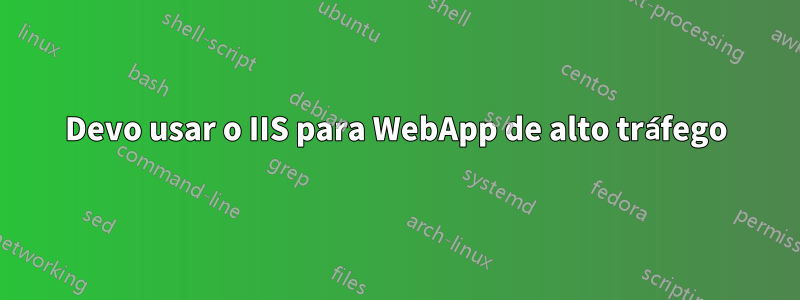 Devo usar o IIS para WebApp de alto tráfego
