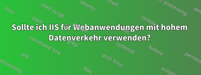 Sollte ich IIS für Webanwendungen mit hohem Datenverkehr verwenden?