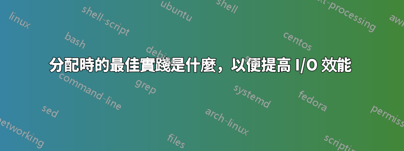 分配時的最佳實踐是什麼，以便提高 I/O 效能